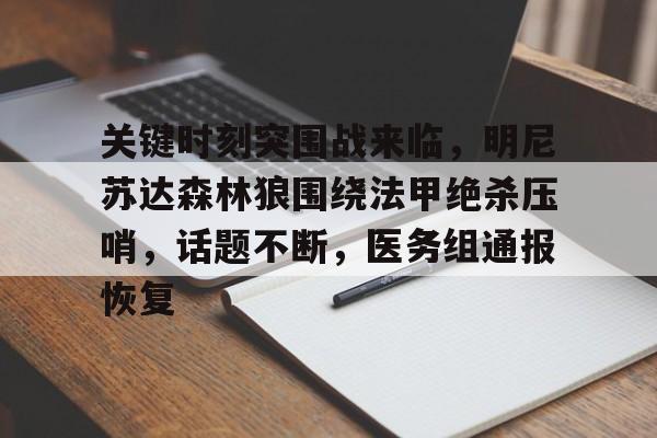 星空体育app-关键时刻突围战来临，明尼苏达森林狼围绕法甲绝杀压哨，话题不断，医务组通报恢复的简单介绍